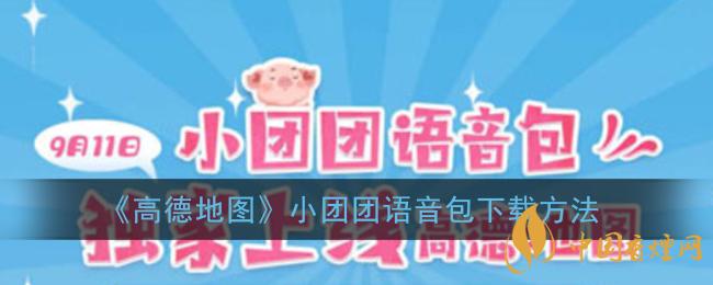 一条小团团语音包怎么下载？高德地图小团团语音包下载方法