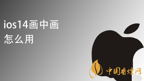 iOS14画中画怎么玩?苹果iOS14视频画中画设置方法